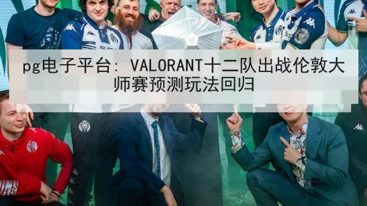 pg电子平台: VALORANT十二队出战伦敦大师赛预测玩法回归