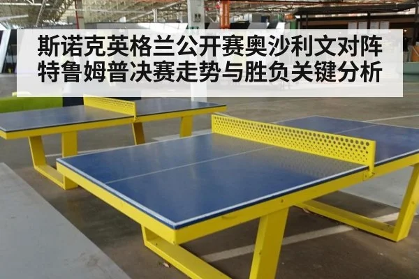 斯诺克英格兰公开赛奥沙利文对阵特鲁姆普决赛走势与胜负关键分析